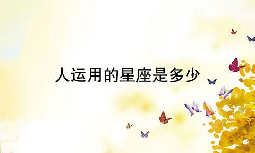 人运用的星座是多少