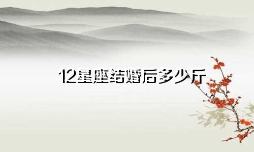 12星座结婚后多少斤