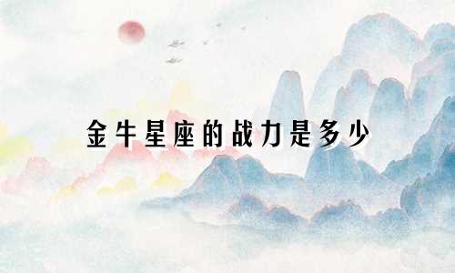 金牛星座的战力是多少