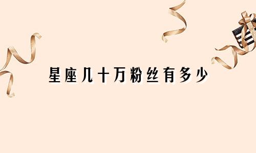 星座几十万粉丝有多少