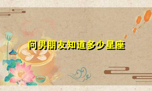 问男朋友知道多少星座