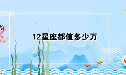 12星座都值多少万