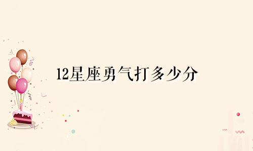 12星座勇气打多少分