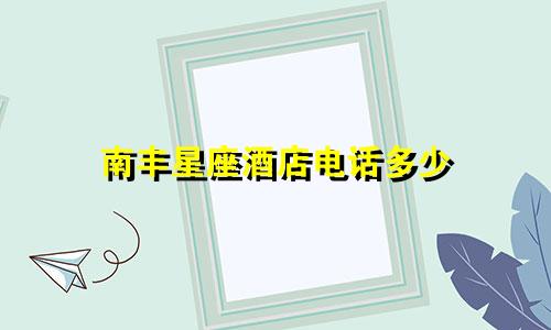 南丰星座酒店电话多少