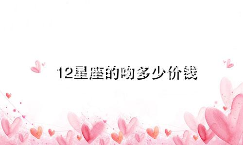 12星座的吻多少价钱