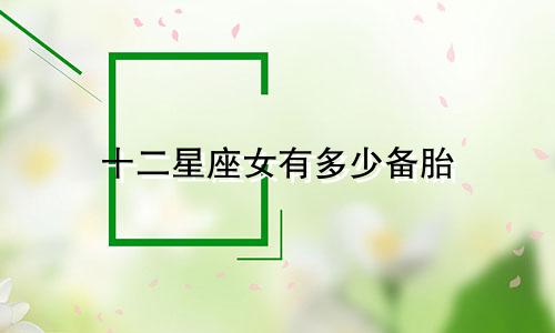 十二星座女有多少备胎
