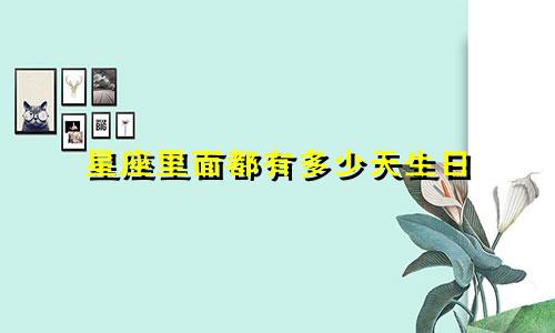 星座里面都有多少天生日