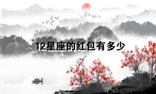 12星座的红包有多少
