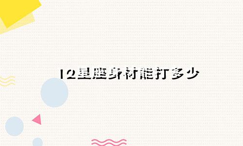 12星座身材能打多少