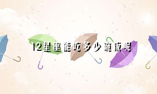 12星座能吃多少碗饭呢