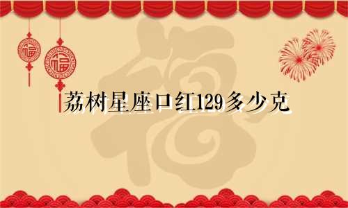 荔树星座口红129多少克
