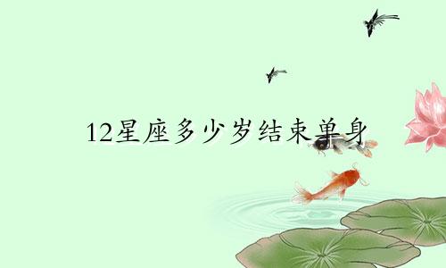 12星座多少岁结束单身