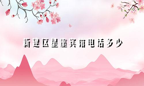 新建区星座宾馆电话多少