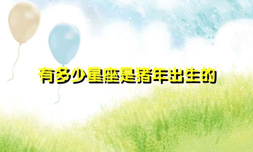 有多少星座是猪年出生的