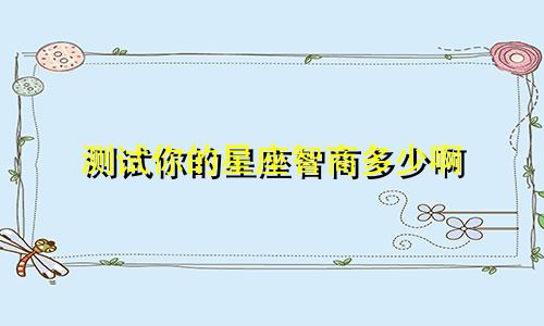 测试你的星座智商多少啊