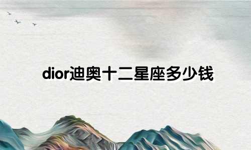 dior迪奥十二星座多少钱