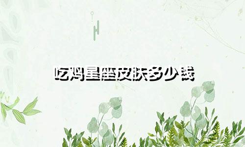 吃鸡星座皮肤多少钱
