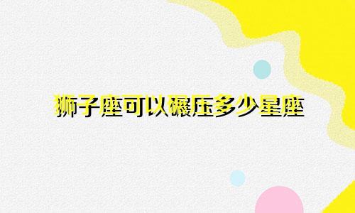 狮子座可以碾压多少星座