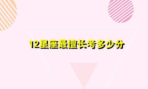 12星座最擅长考多少分