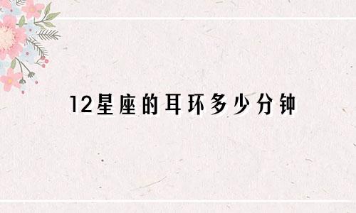 12星座的耳环多少分钟
