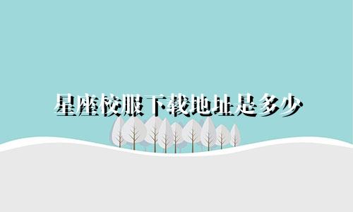 星座校服下载地址是多少