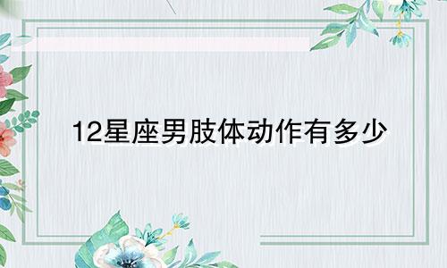 12星座男肢体动作有多少
