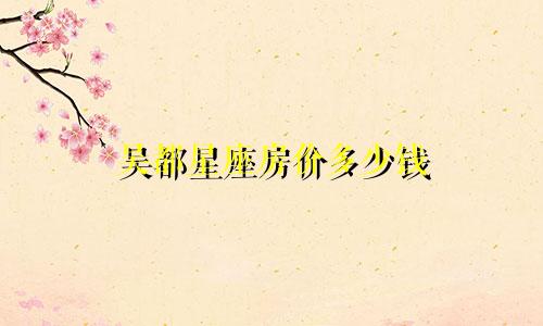 吴都星座房价多少钱