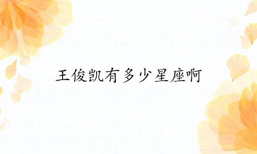 王俊凯有多少星座啊