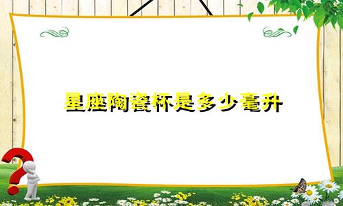 星座陶瓷杯是多少毫升
