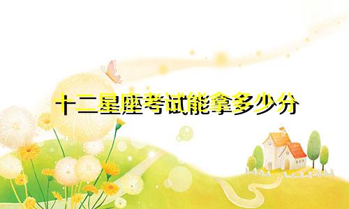 十二星座考试能拿多少分