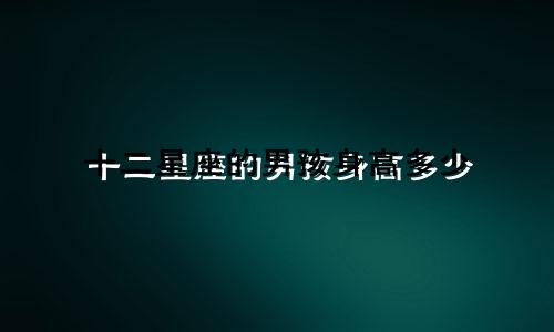 十二星座的男孩身高多少