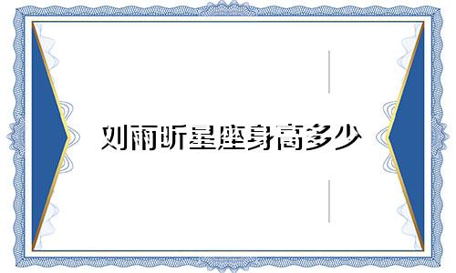 刘雨昕星座身高多少