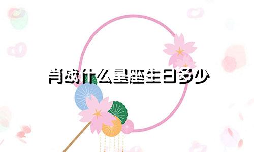 肖战什么星座生日多少