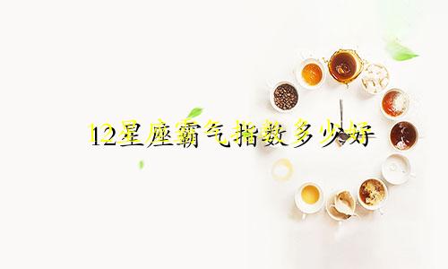 12星座霸气指数多少好