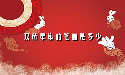双鱼星座的笔画是多少