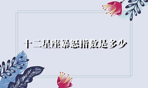 十二星座暴怒指数是多少