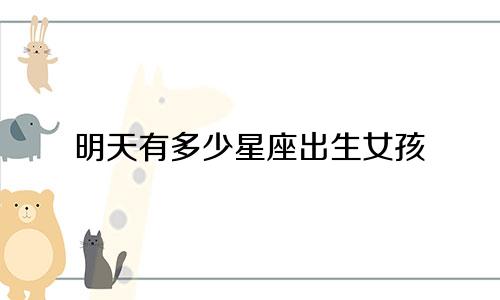 明天有多少星座出生女孩