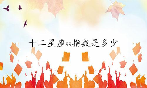 十二星座ss指数是多少
