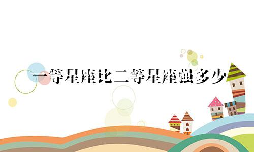 一等星座比二等星座强多少