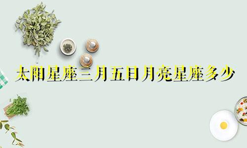 太阳星座三月五日月亮星座多少