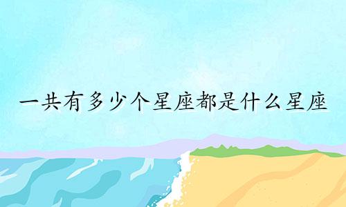 一共有多少个星座都是什么星座