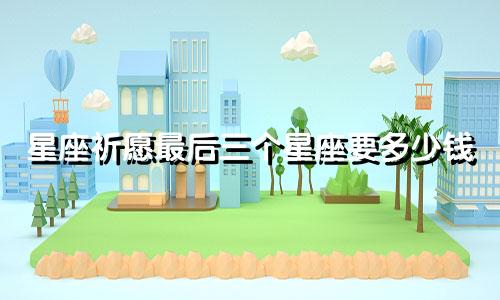 星座祈愿最后三个星座要多少钱