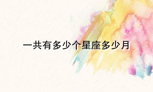 一共有多少个星座多少月