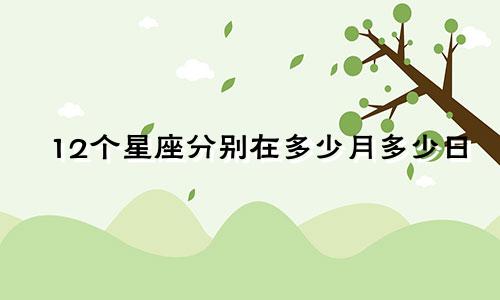 12个星座分别在多少月多少日