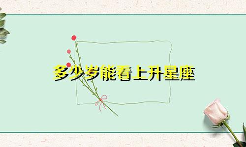 多少岁能看上升星座
