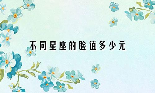 不同星座的脸值多少元
