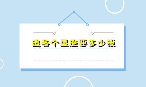 追各个星座要多少钱