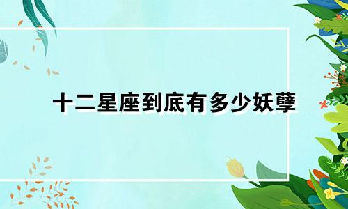 十二星座到底有多少妖孽