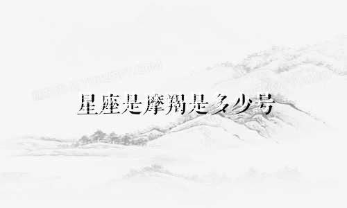 星座是摩羯是多少号