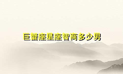 巨蟹座星座智商多少男